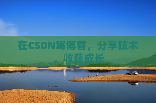 在CSDN写博客，分享技术，收获成长
